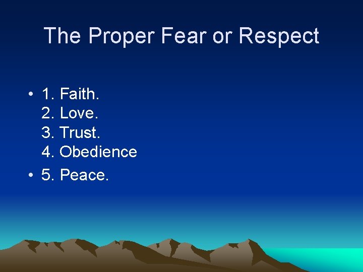 The Proper Fear or Respect • 1. Faith. 2. Love. 3. Trust. 4. Obedience