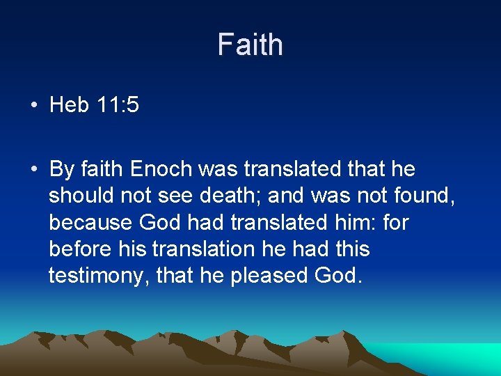 Faith • Heb 11: 5 • By faith Enoch was translated that he should