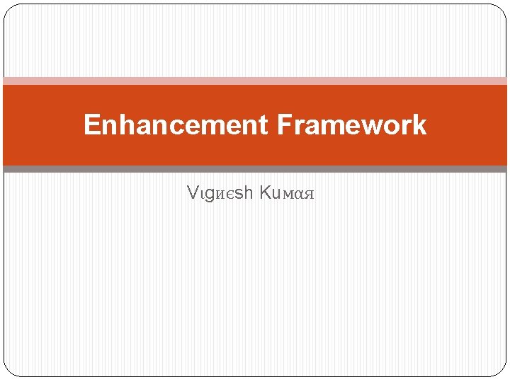 Enhancement Framework Vιgиєsh Kuмαя 