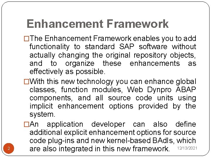 Enhancement Framework �The Enhancement Framework enables you to add 2 functionality to standard SAP