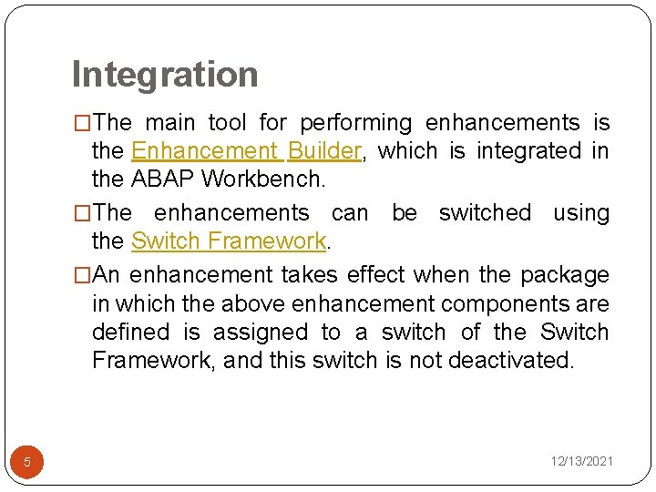 Integration �The main tool for performing enhancements is the Enhancement Builder, which is integrated