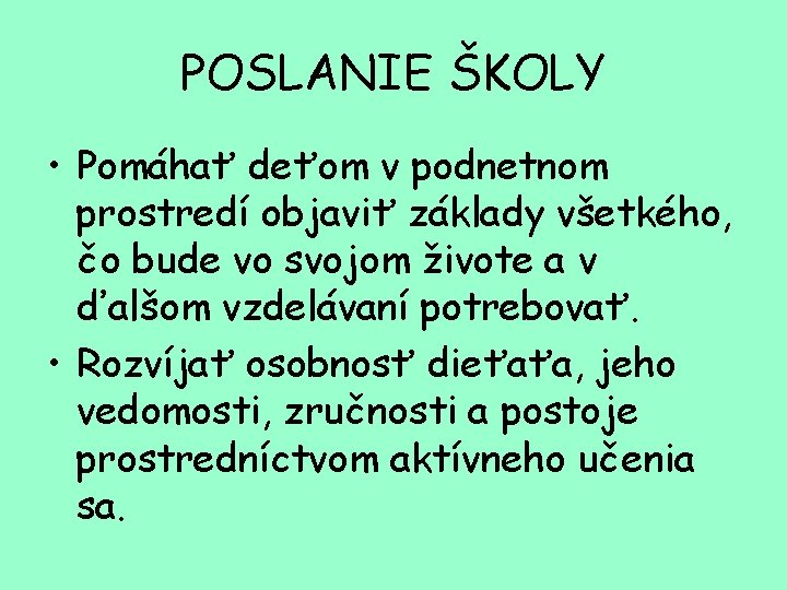 POSLANIE ŠKOLY • Pomáhať deťom v podnetnom prostredí objaviť základy všetkého, čo bude vo