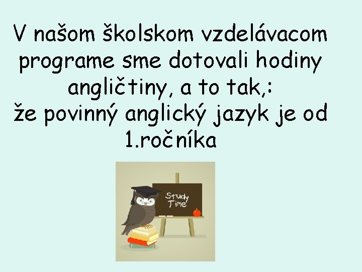 V našom školskom vzdelávacom programe sme dotovali hodiny angličtiny, a to tak, : že