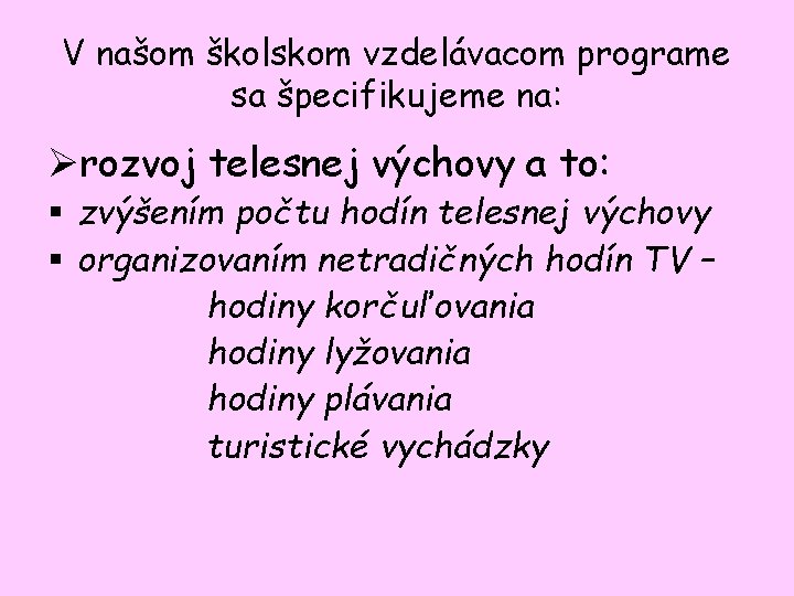 V našom školskom vzdelávacom programe sa špecifikujeme na: Ørozvoj telesnej výchovy a to: §