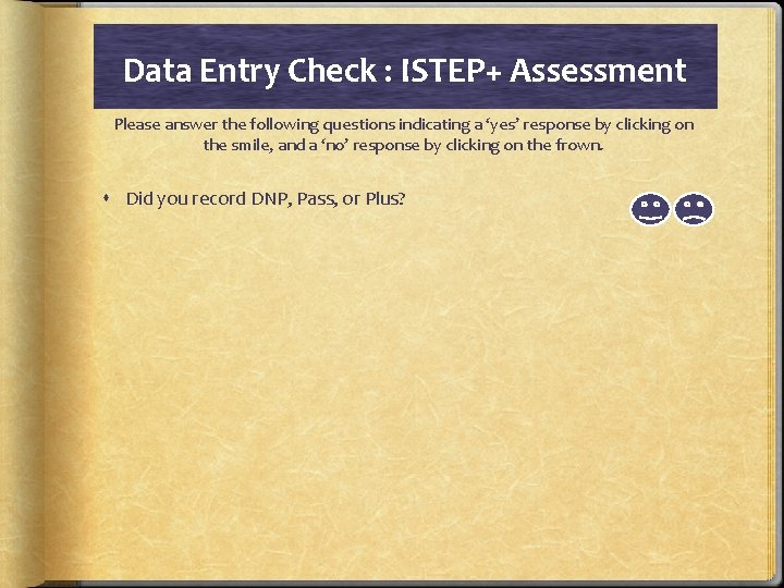 Data Entry Check : ISTEP+ Assessment Please answer the following questions indicating a ‘yes’