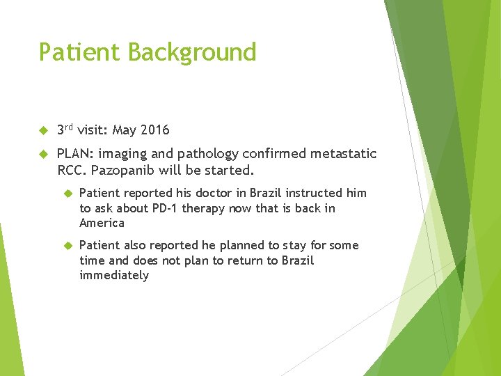Patient Background 3 rd visit: May 2016 PLAN: imaging and pathology confirmed metastatic RCC.