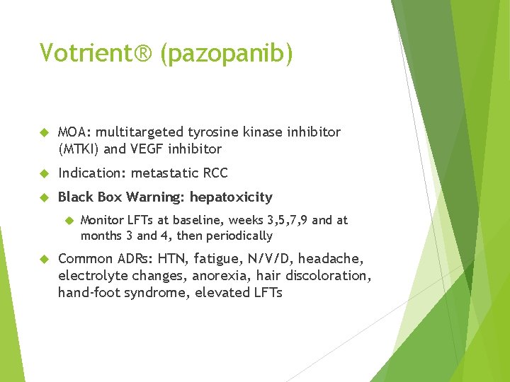 Votrient® (pazopanib) MOA: multitargeted tyrosine kinase inhibitor (MTKI) and VEGF inhibitor Indication: metastatic RCC