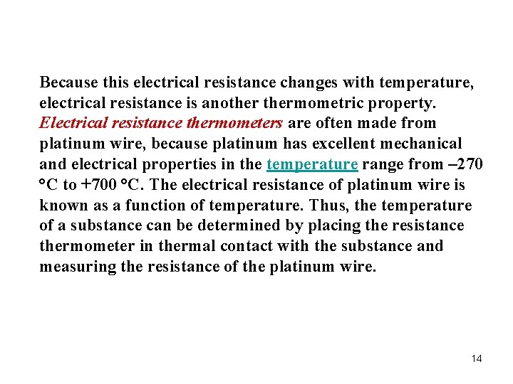 Because this electrical resistance changes with temperature, electrical resistance is anothermometric property. Electrical resistance