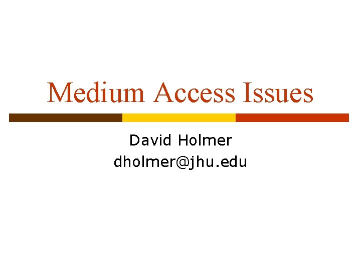 Medium Access Issues David Holmer dholmer@jhu. edu 