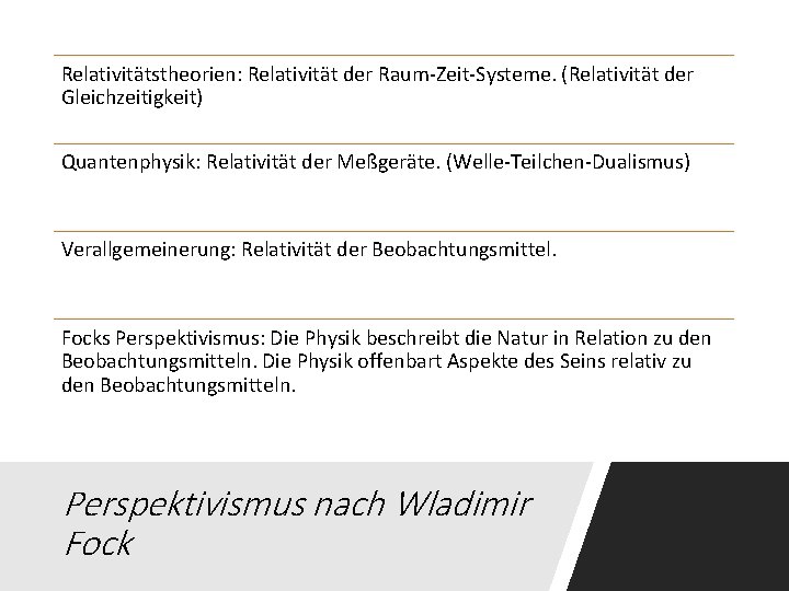 Relativitätstheorien: Relativität der Raum-Zeit-Systeme. (Relativität der Gleichzeitigkeit) Quantenphysik: Relativität der Meßgeräte. (Welle-Teilchen-Dualismus) Verallgemeinerung: Relativität