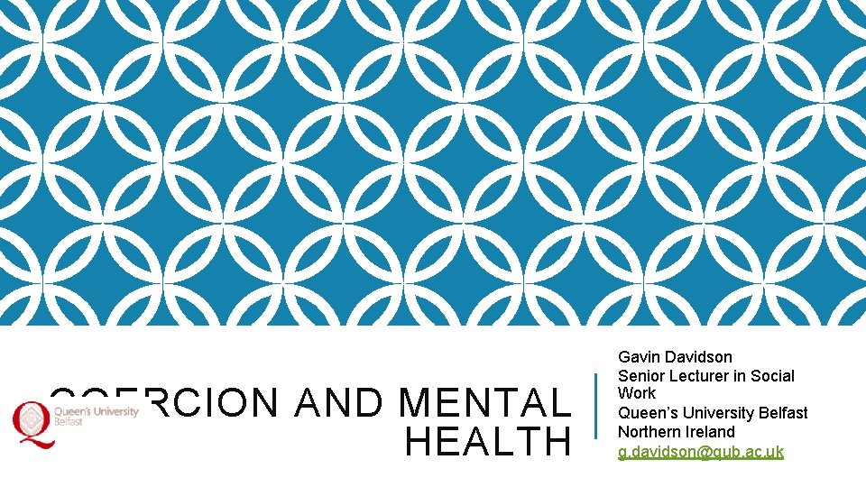 COERCION AND MENTAL HEALTH Gavin Davidson Senior Lecturer in Social Work Queen’s University Belfast