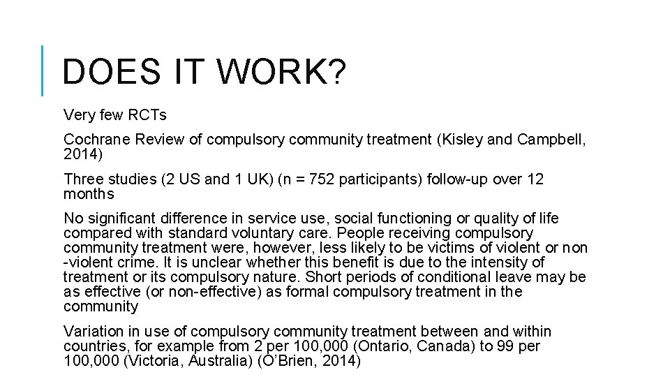 DOES IT WORK? Very few RCTs Cochrane Review of compulsory community treatment (Kisley and