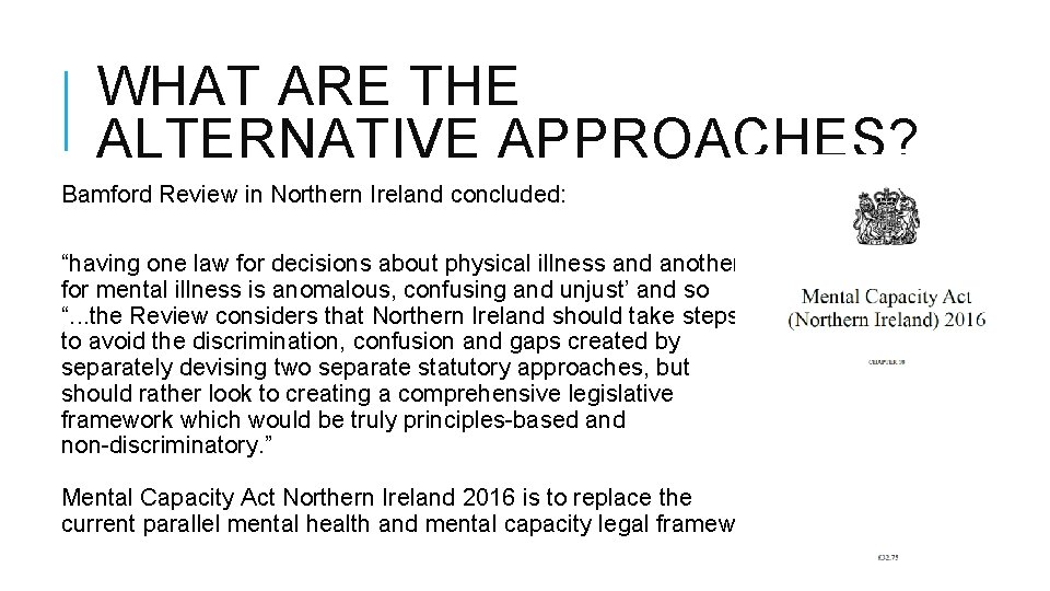 WHAT ARE THE ALTERNATIVE APPROACHES? Bamford Review in Northern Ireland concluded: “having one law