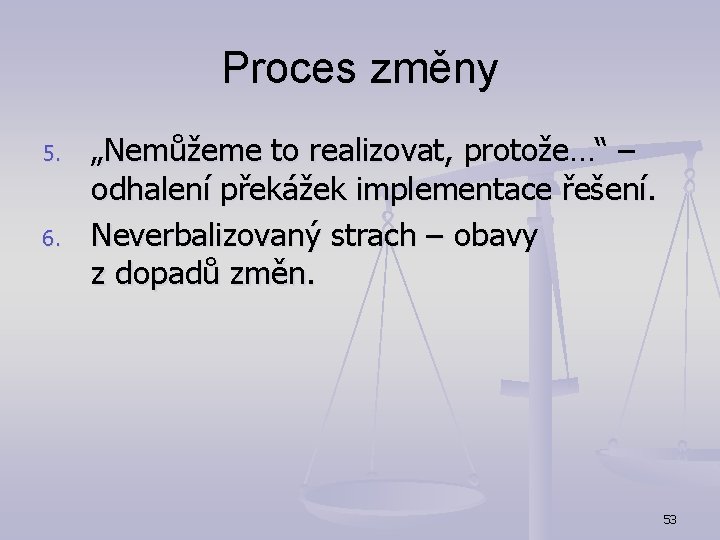 Proces změny 5. 6. „Nemůžeme to realizovat, protože…“ – odhalení překážek implementace řešení. Neverbalizovaný