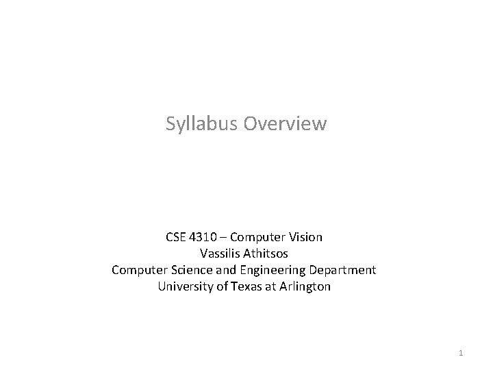 Syllabus Overview CSE 4310 – Computer Vision Vassilis Athitsos Computer Science and Engineering Department