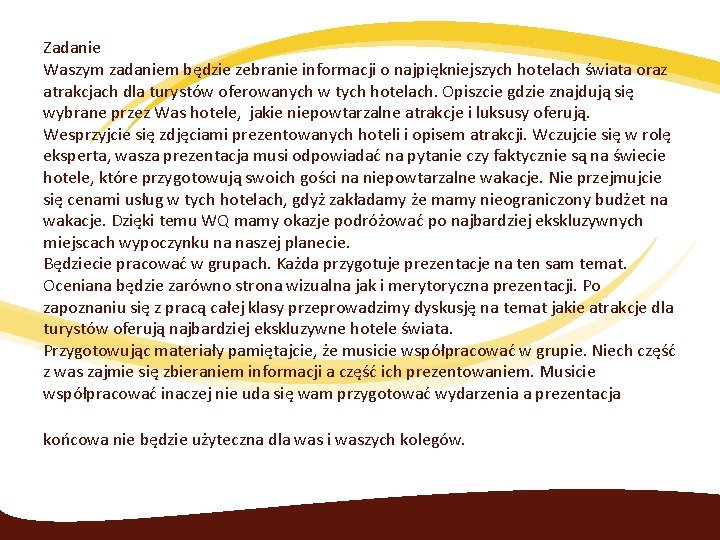 Zadanie Waszym zadaniem będzie zebranie informacji o najpiękniejszych hotelach świata oraz atrakcjach dla turystów