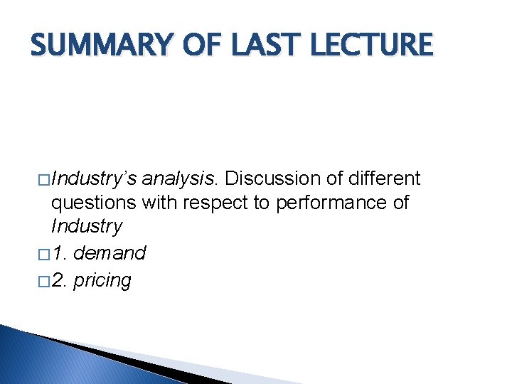 SUMMARY OF LAST LECTURE � Industry’s analysis. Discussion of different questions with respect to