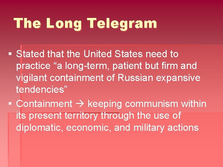 The Long Telegram § Stated that the United States need to practice “a long-term,