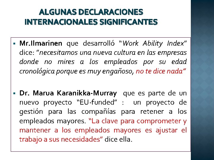 ALGUNAS DECLARACIONES INTERNACIONALES SIGNIFICANTES § Mr. Ilmarinen que desarrolló “Work Ability Index” dice: ”necesitamos