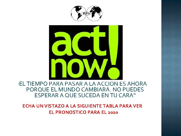 “ EL TIEMPO PARA PASAR A LA ACCIÓN ES AHORA PORQUE EL MUNDO CAMBIARÁ.