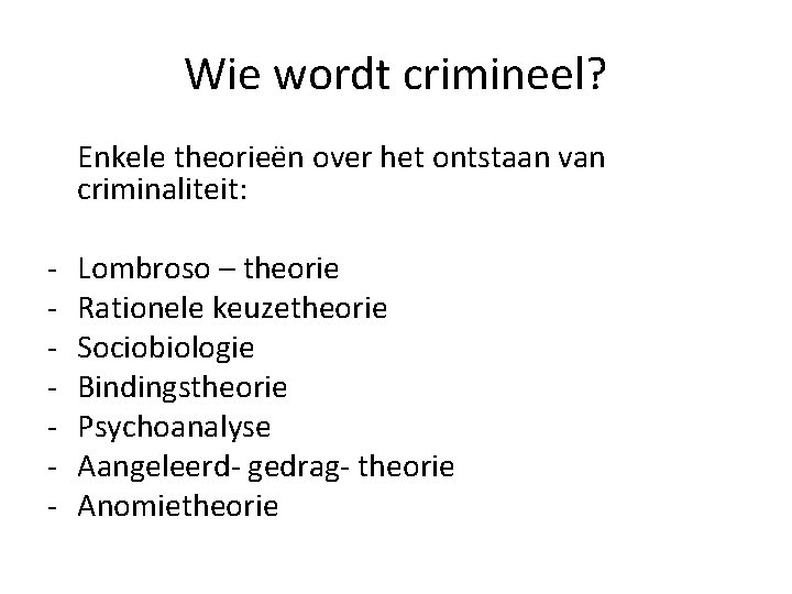 Wie wordt crimineel? Enkele theorieën over het ontstaan van criminaliteit: - Lombroso – theorie