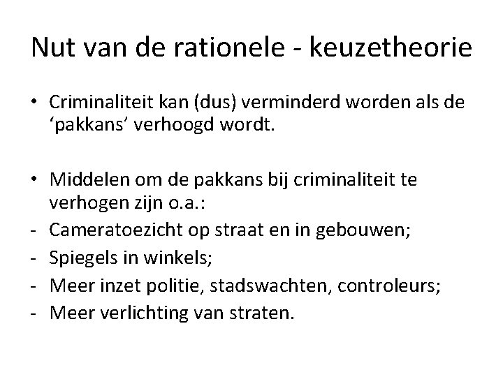 Nut van de rationele - keuzetheorie • Criminaliteit kan (dus) verminderd worden als de