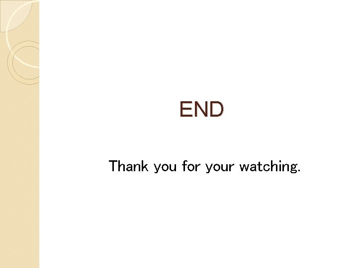 END Thank you for your watching. 