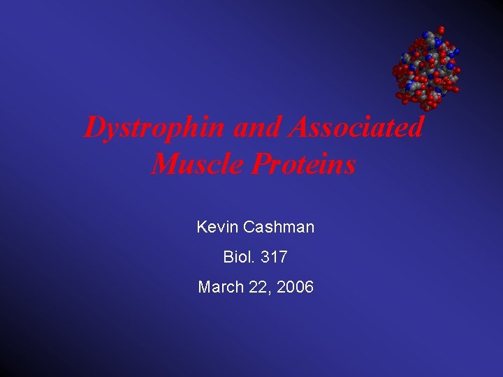 Dystrophin and Associated Muscle Proteins Kevin Cashman Biol. 317 March 22, 2006 
