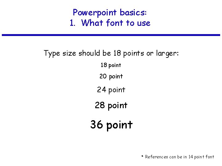 Powerpoint basics: 1. What font to use Type size should be 18 points or