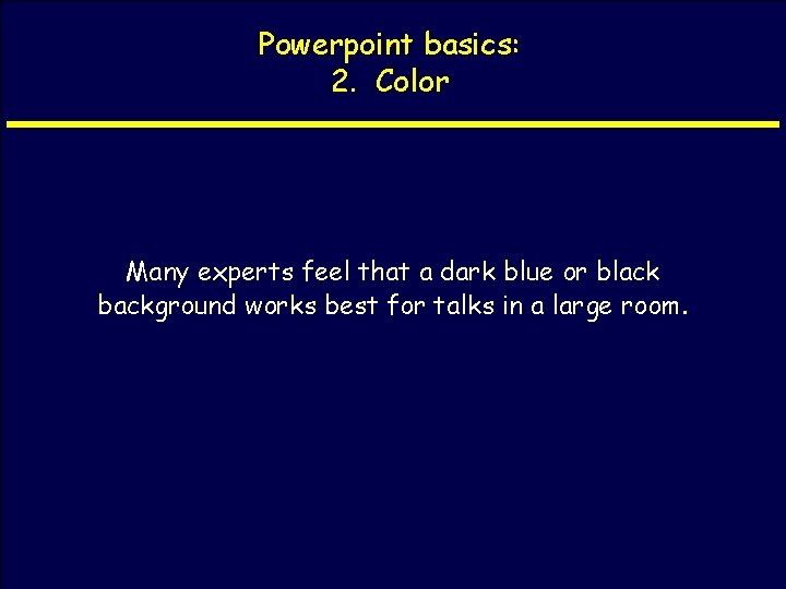 Powerpoint basics: 2. Color Many experts feel that a dark blue or black background