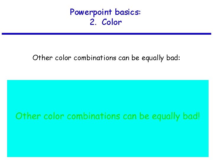 Powerpoint basics: 2. Color Other color combinations can be equally bad: 