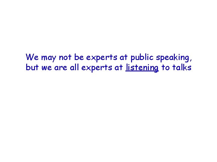 We may not be experts at public speaking, but we are all experts at