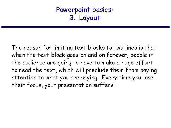 Powerpoint basics: 3. Layout The reason for limiting text blocks to two lines is