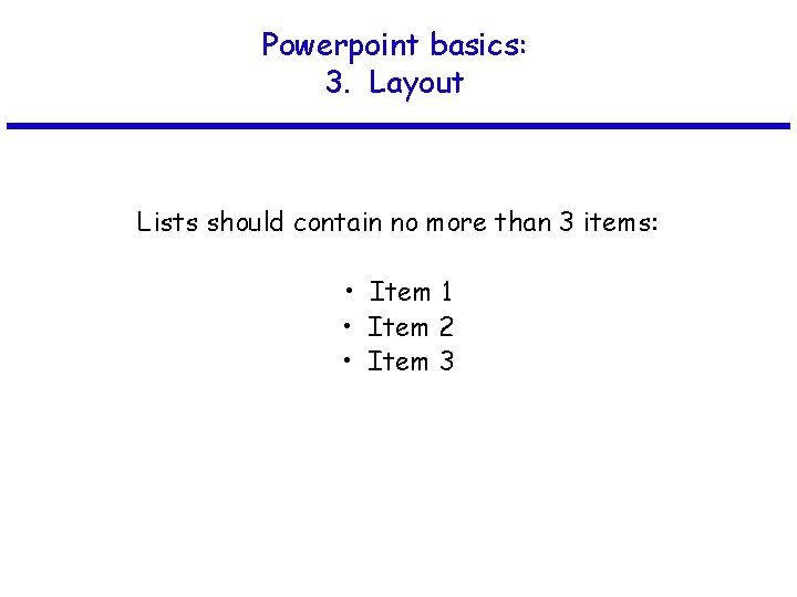 Powerpoint basics: 3. Layout Lists should contain no more than 3 items: • Item