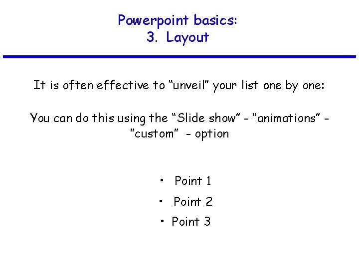Powerpoint basics: 3. Layout It is often effective to “unveil” your list one by
