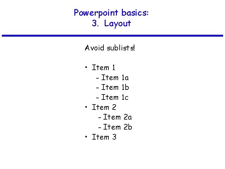 Powerpoint basics: 3. Layout Avoid sublists! • Item 1 - Item 1 a -