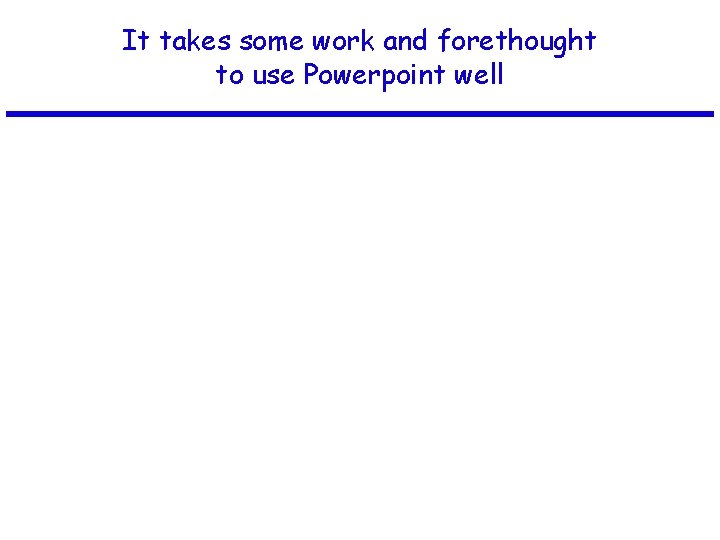 It takes some work and forethought to use Powerpoint well 