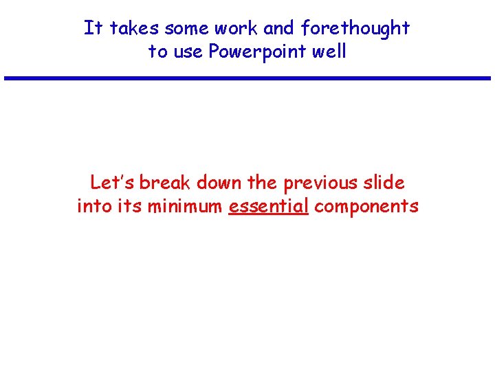 It takes some work and forethought to use Powerpoint well Let’s break down the