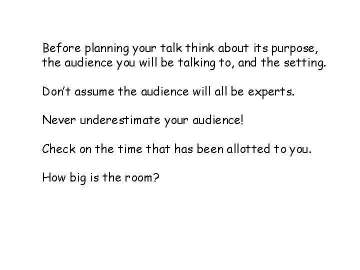 Before planning your talk think about its purpose, the audience you will be talking