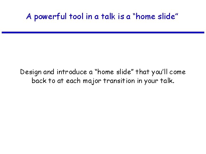 A powerful tool in a talk is a “home slide” Design and introduce a