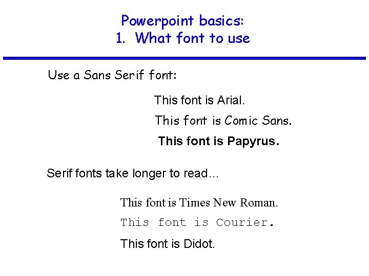 Powerpoint basics: 1. What font to use Use a Sans Serif font: This font