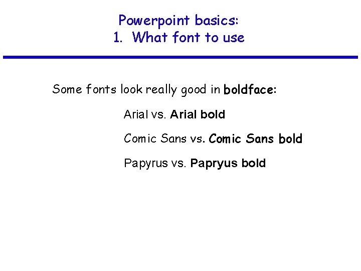 Powerpoint basics: 1. What font to use Some fonts look really good in boldface: