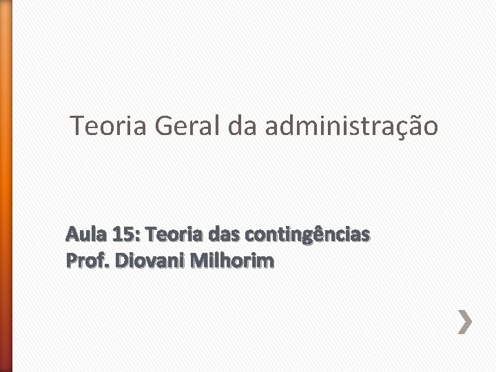 Teoria Geral da administração Aula 15: Teoria das contingências Prof. Diovani Milhorim 