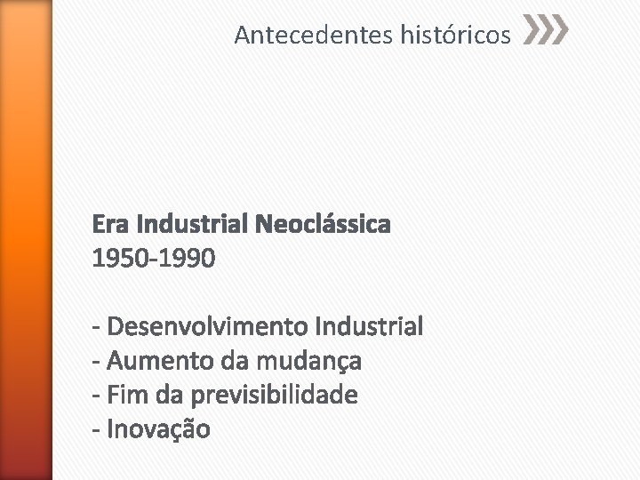 Antecedentes históricos Era Industrial Neoclássica 1950 -1990 - Desenvolvimento Industrial - Aumento da mudança