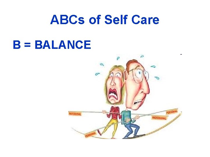 ABCs of Self Care B = BALANCE 