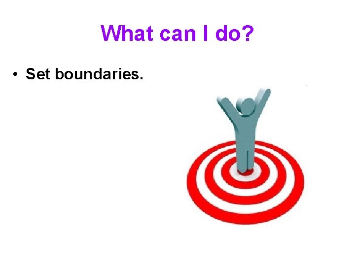 What can I do? • Set boundaries. 