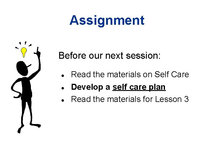 Assignment Before our next session: Read the materials on Self Care Develop a self