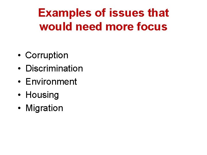 Examples of issues that would need more focus • • • Corruption Discrimination Environment