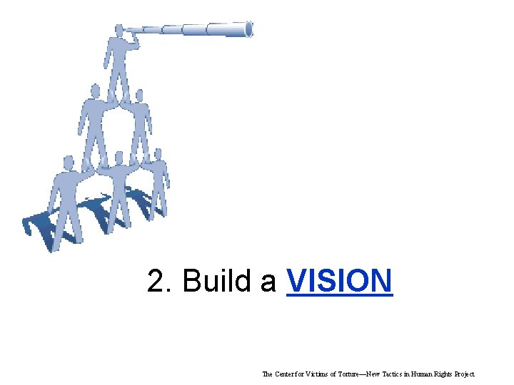 2. Build a VISION The Center for Victims of Torture—New Tactics in Human Rights