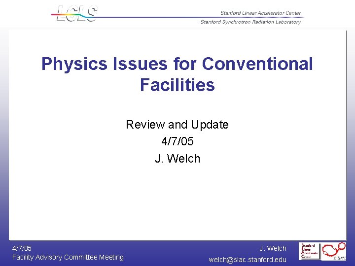 Physics Issues for Conventional Facilities Review and Update 4/7/05 J. Welch 4/7/05 Facility Advisory